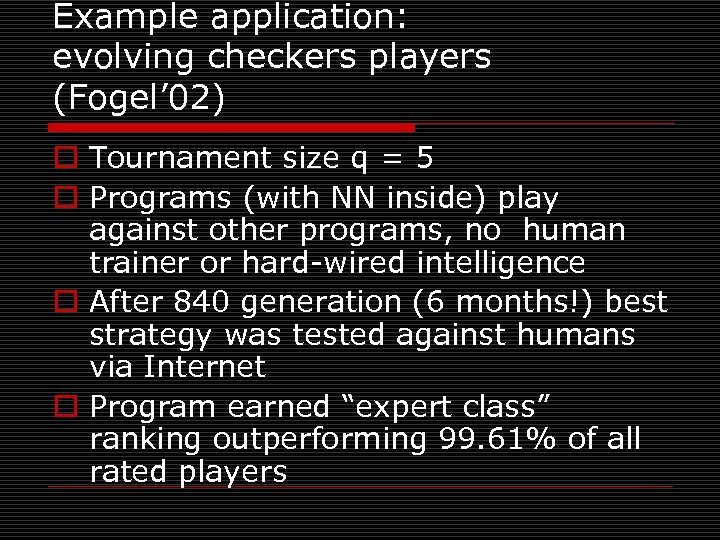 Example application: evolving checkers players (Fogel’ 02) o Tournament size q = 5 o