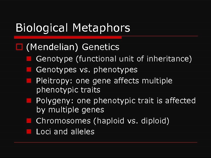 Biological Metaphors o (Mendelian) Genetics n Genotype (functional unit of inheritance) n Genotypes vs.