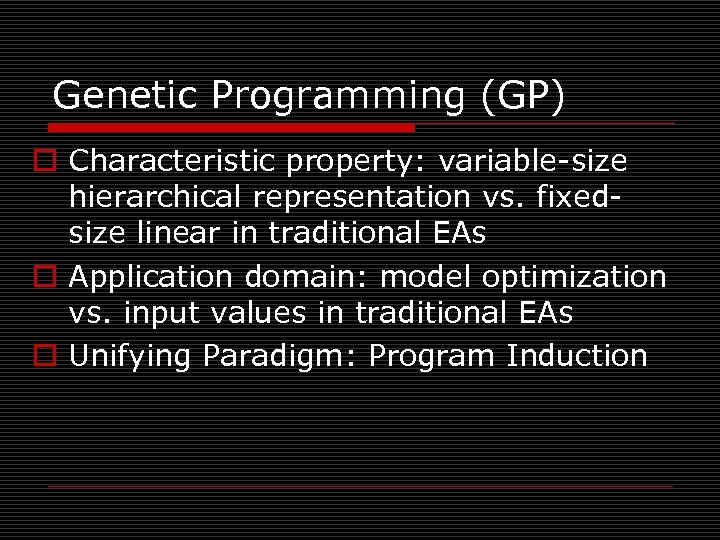 Genetic Programming (GP) o Characteristic property: variable-size hierarchical representation vs. fixedsize linear in traditional