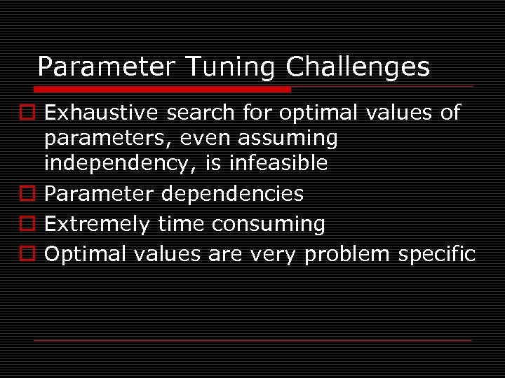 Parameter Tuning Challenges o Exhaustive search for optimal values of parameters, even assuming independency,