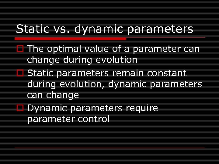 Static vs. dynamic parameters o The optimal value of a parameter can change during