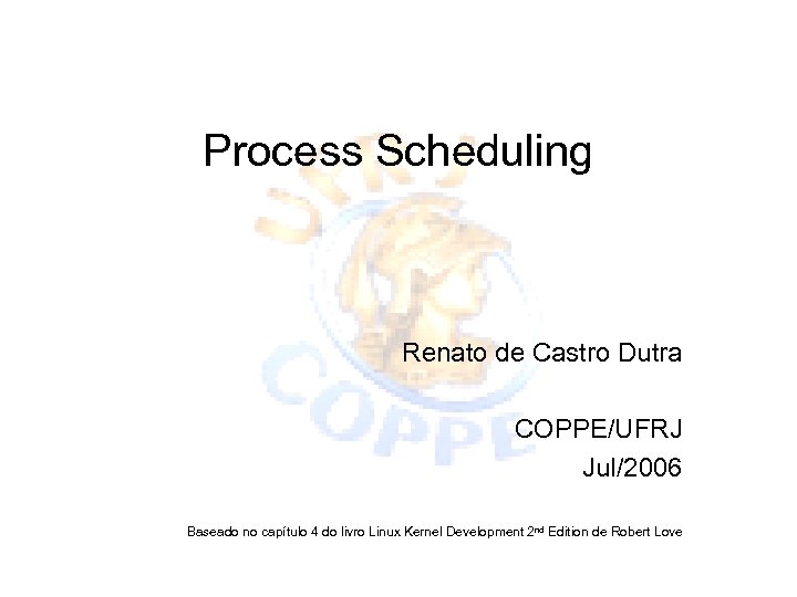 Process Scheduling Renato de Castro Dutra COPPE/UFRJ Jul/2006 Baseado no capítulo 4 do livro