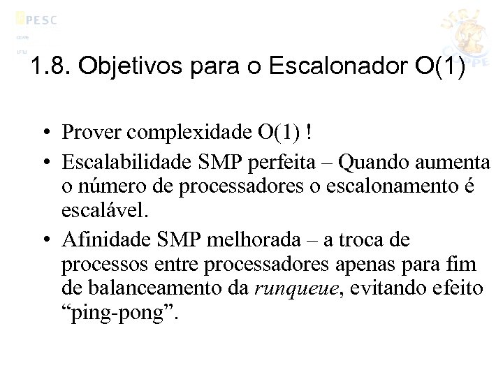1. 8. Objetivos para o Escalonador O(1) • Prover complexidade O(1) ! • Escalabilidade