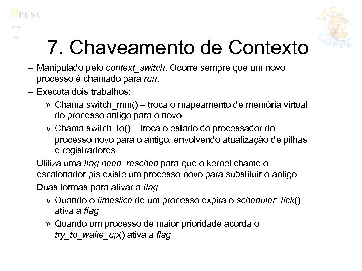 7. Chaveamento de Contexto – Manipulado pelo context_switch. Ocorre sempre que um novo processo