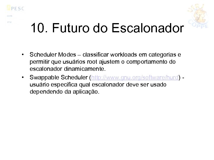 10. Futuro do Escalonador • Scheduler Modes – classificar workloads em categorias e permitir