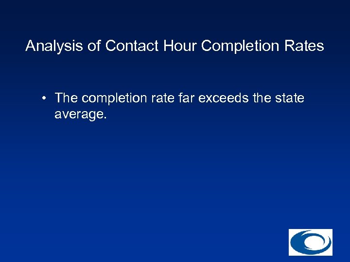 Analysis of Contact Hour Completion Rates • The completion rate far exceeds the state
