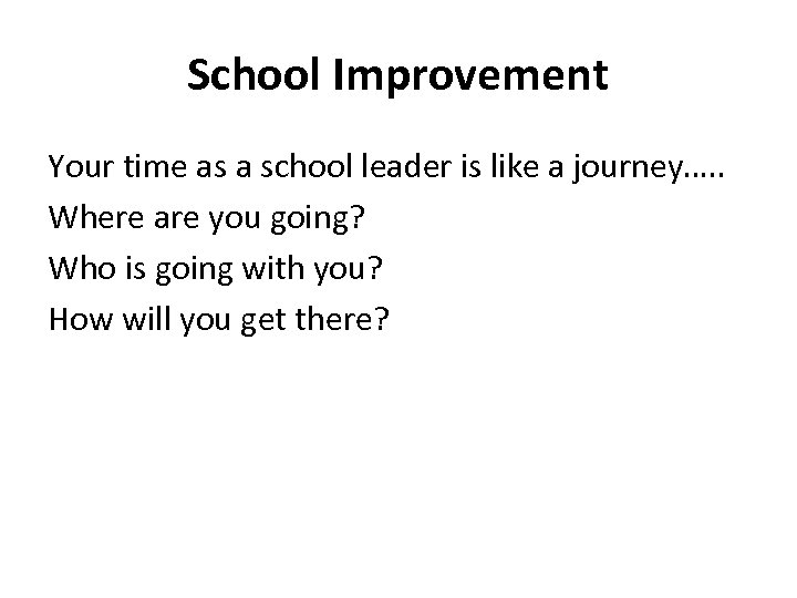 School Improvement Your time as a school leader is like a journey…. . Where