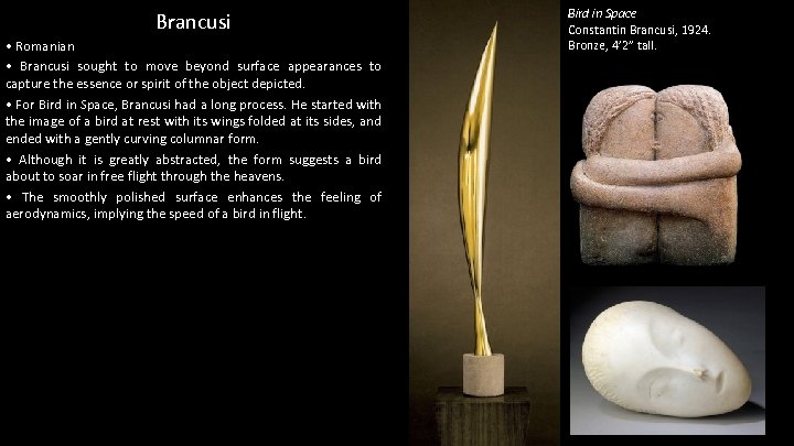 Brancusi • Romanian • Brancusi sought to move beyond surface appearances to capture the