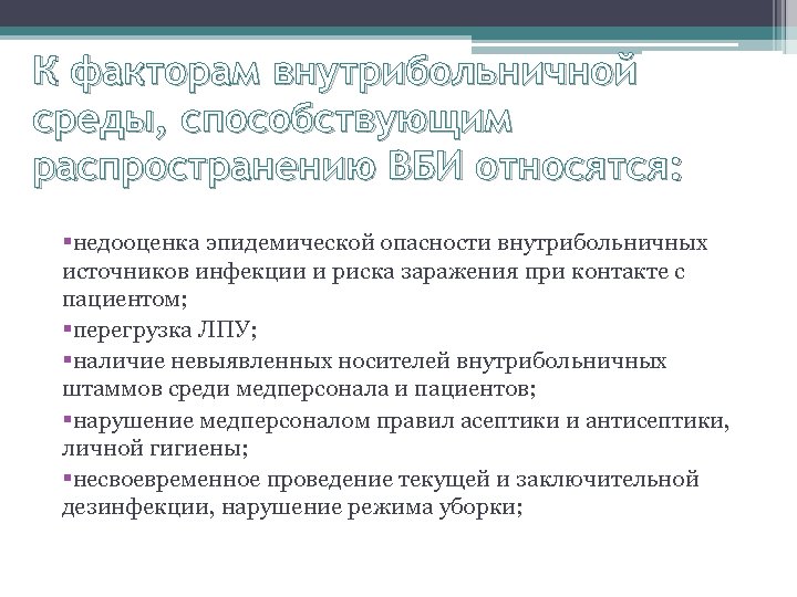 К факторам внутрибольничной среды, способствующим распространению ВБИ относятся: §недооценка эпидемической опасности внутрибольничных источников инфекции