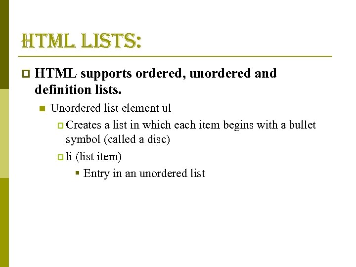 html lists: p HTML supports ordered, unordered and definition lists. n Unordered list element
