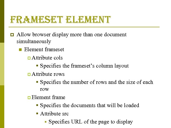 frameset element p Allow browser display more than one document simultaneously n Element frameset