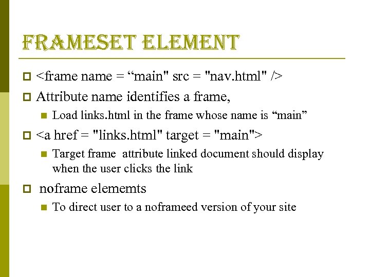 frameset element <frame name = “main" src = "nav. html" /> p Attribute name
