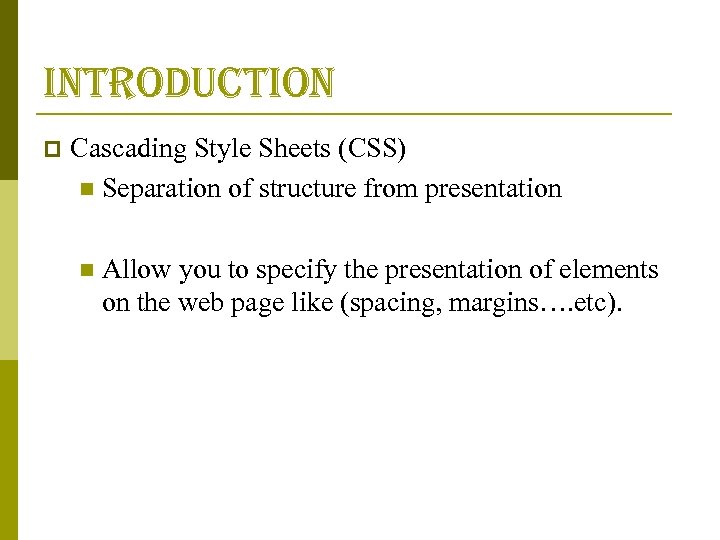 introduction p Cascading Style Sheets (CSS) n Separation of structure from presentation n Allow