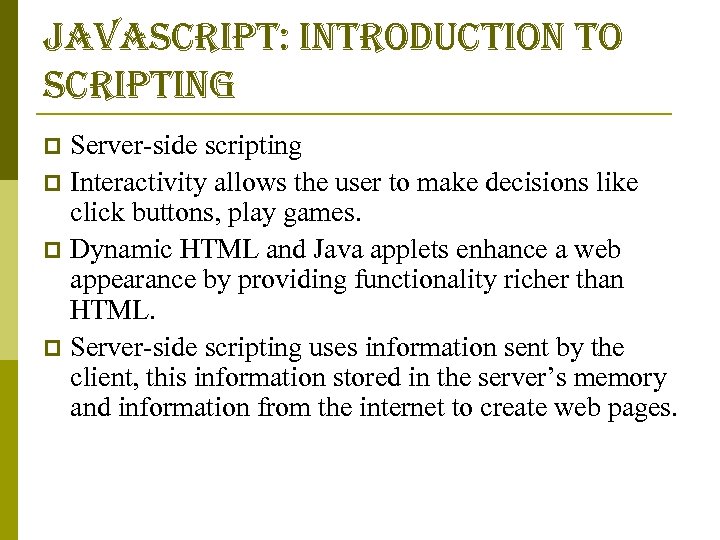 javascript: introduction to scripting Server-side scripting p Interactivity allows the user to make decisions