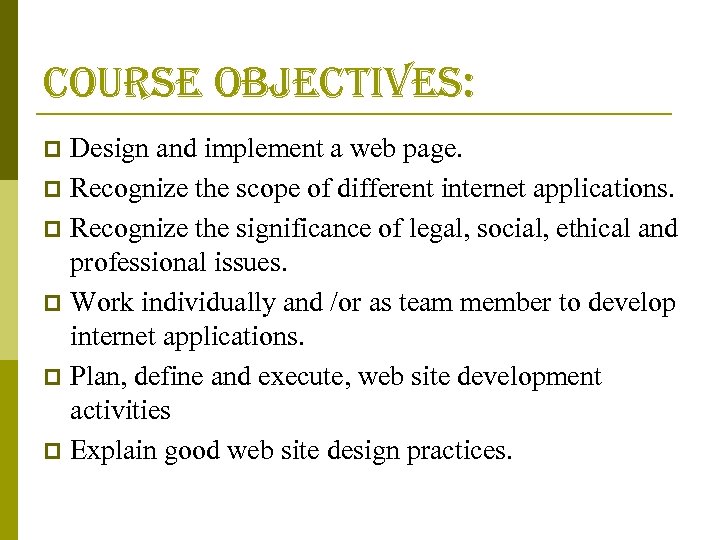 course objectives: Design and implement a web page. p Recognize the scope of different