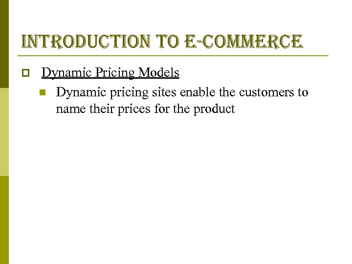 introduction to e-commerce p Dynamic Pricing Models n Dynamic pricing sites enable the customers