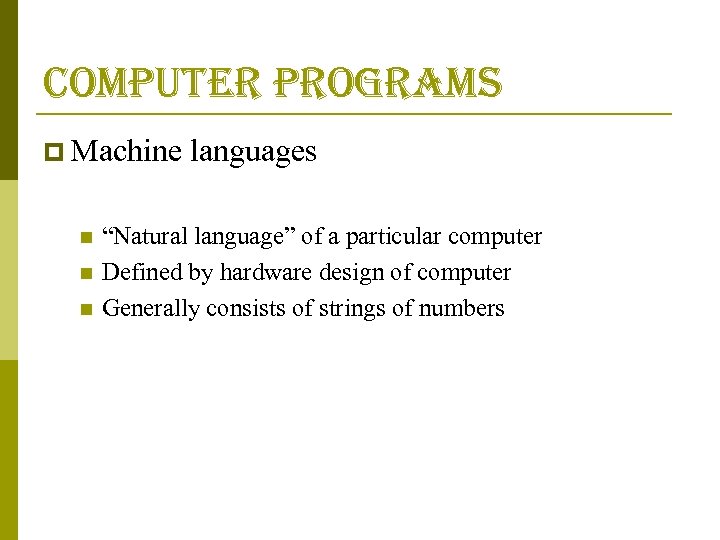 computer programs p Machine languages n n n “Natural language” of a particular computer