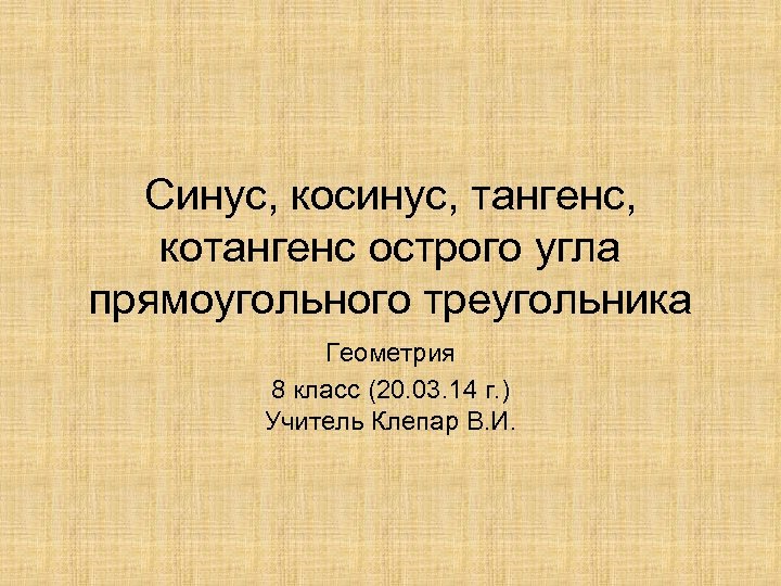 Синус, косинус, тангенс, котангенс острого угла прямоугольного треугольника Геометрия 8 класс (20. 03. 14