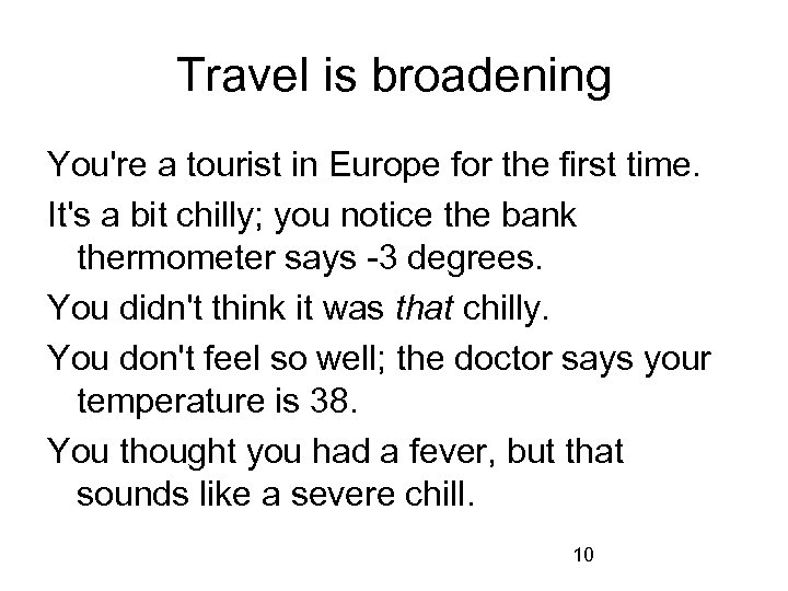 Travel is broadening You're a tourist in Europe for the first time. It's a