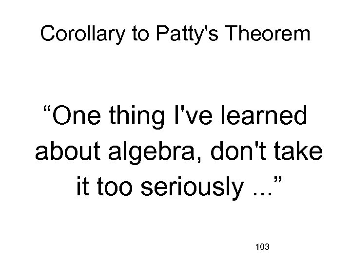 Corollary to Patty's Theorem “One thing I've learned about algebra, don't take it too