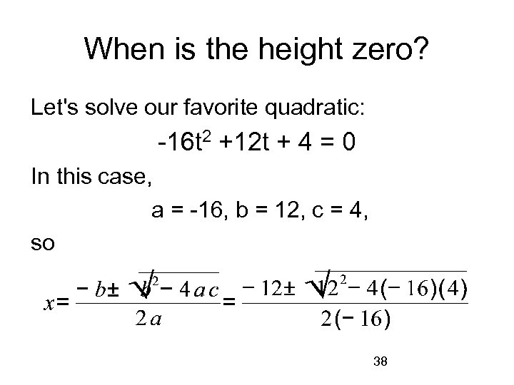 When is the height zero? Let's solve our favorite quadratic: -16 t 2 +12
