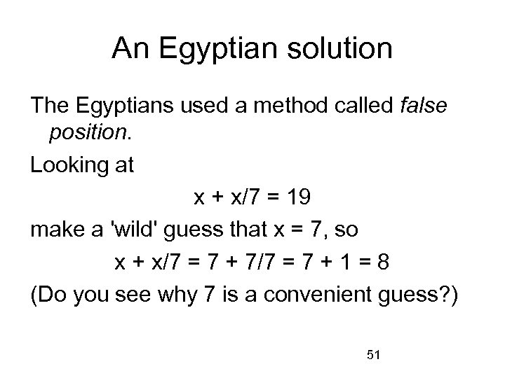 An Egyptian solution The Egyptians used a method called false position. Looking at x