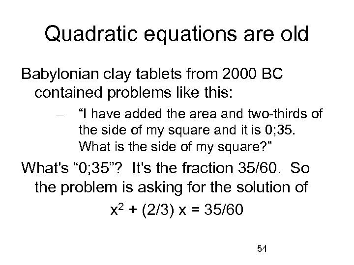 Quadratic equations are old Babylonian clay tablets from 2000 BC contained problems like this: