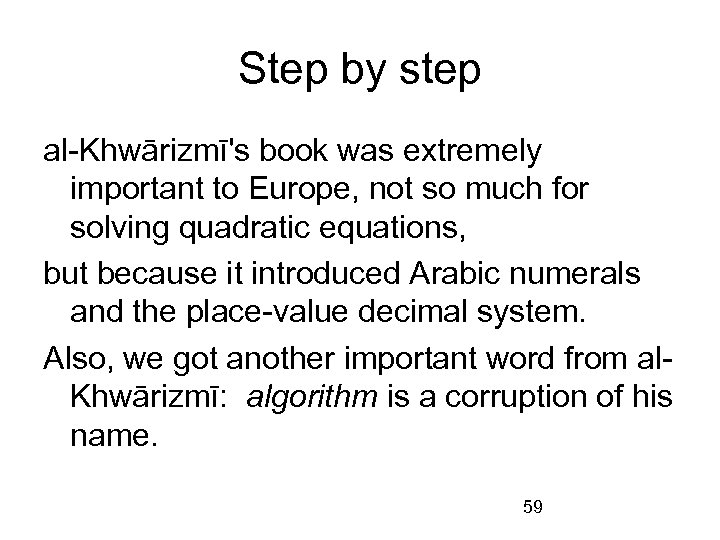 Step by step al-Khwārizmī's book was extremely important to Europe, not so much for