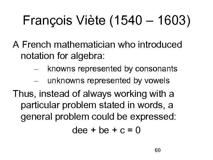 François Viète (1540 – 1603) A French mathematician who introduced notation for algebra: –