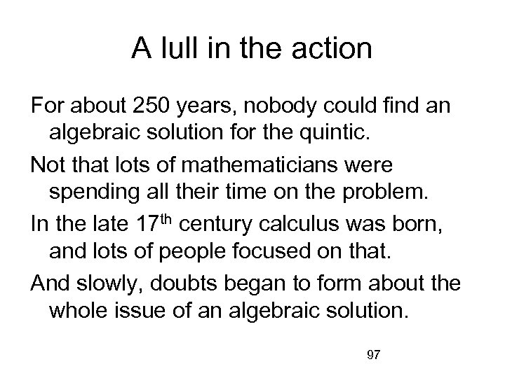 A lull in the action For about 250 years, nobody could find an algebraic