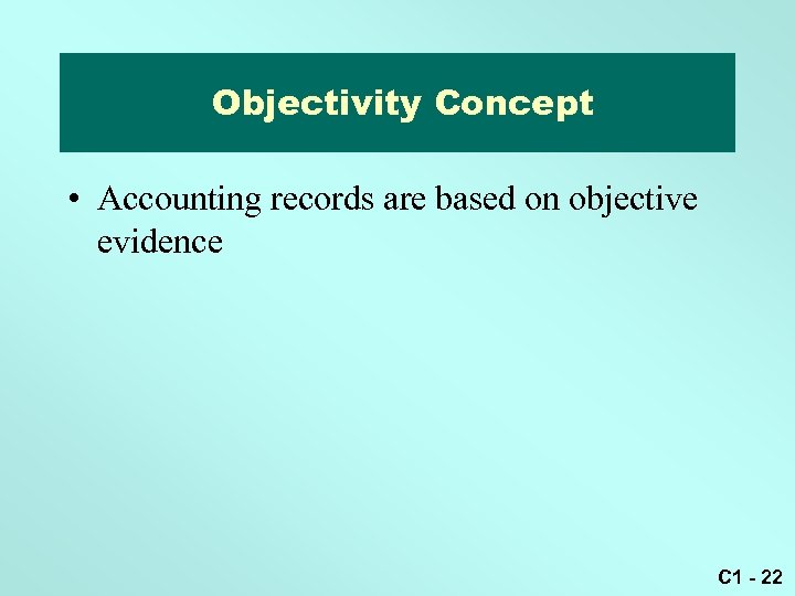 Objectivity Concept • Accounting records are based on objective evidence C 1 - 22