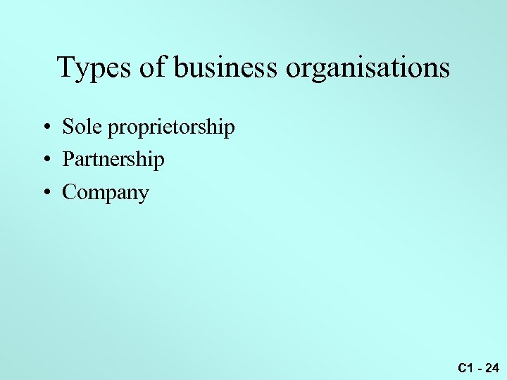 Types of business organisations • Sole proprietorship • Partnership • Company C 1 -