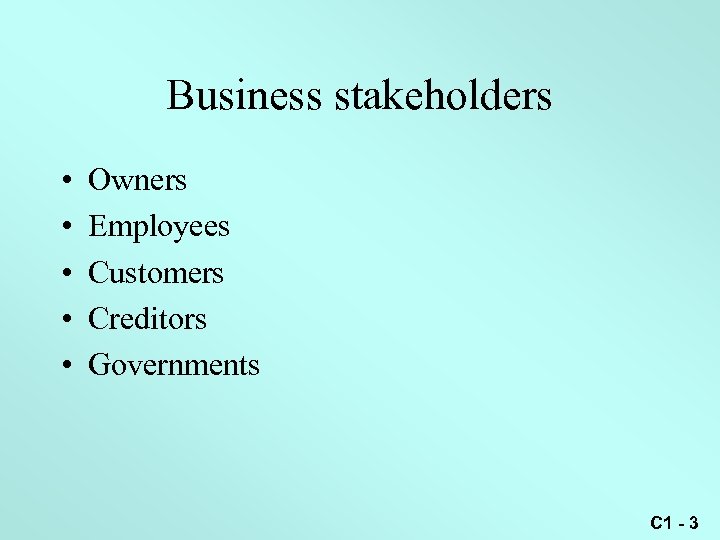 Business stakeholders • • • Owners Employees Customers Creditors Governments C 1 - 3