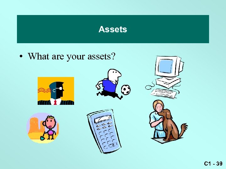 Assets • What are your assets? C 1 - 39 