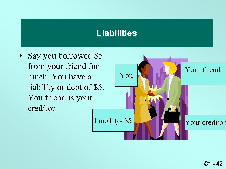 Liability Liabilities • Say you borrowed $5 from your friend for lunch. You have