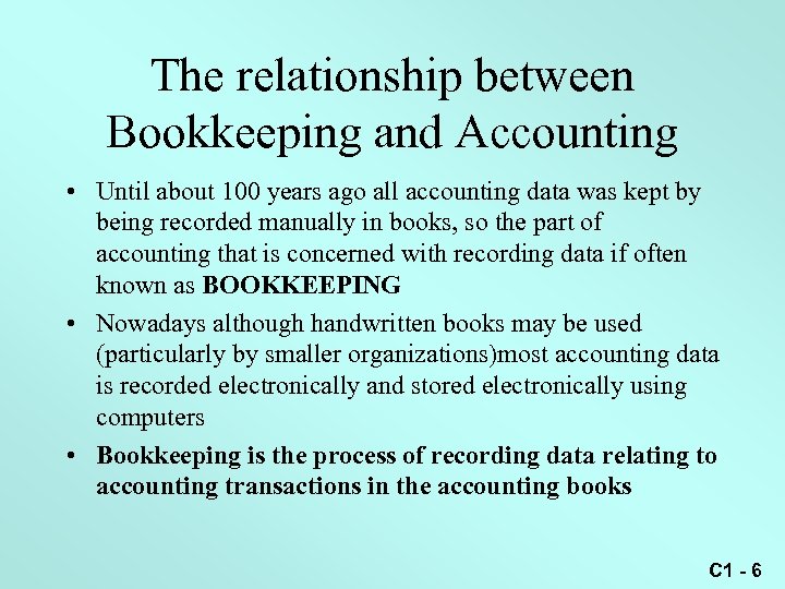 The relationship between Bookkeeping and Accounting • Until about 100 years ago all accounting