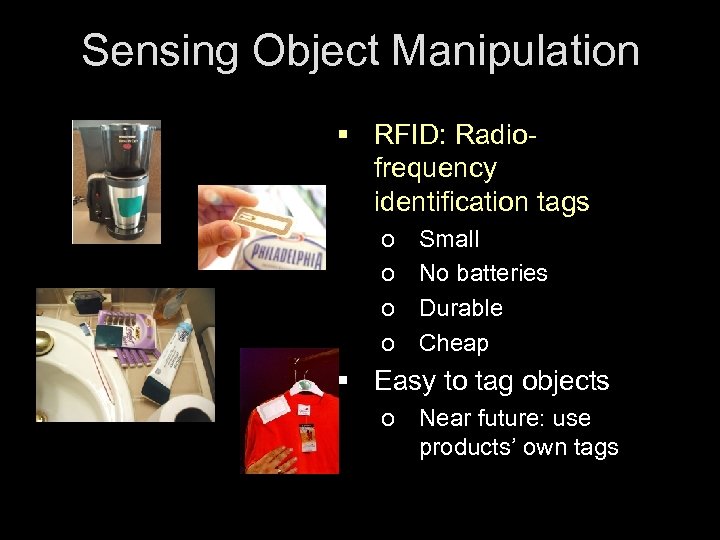 Sensing Object Manipulation § RFID: Radiofrequency identification tags o o Small No batteries Durable