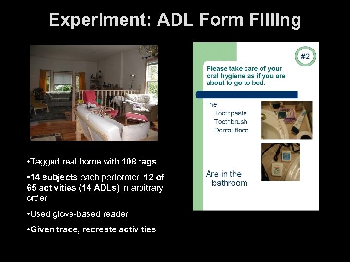 Experiment: ADL Form Filling • Tagged real home with 108 tags • 14 subjects