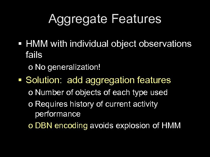 Aggregate Features § HMM with individual object observations fails o No generalization! § Solution: