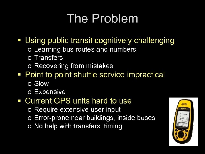 The Problem § Using public transit cognitively challenging o Learning bus routes and numbers