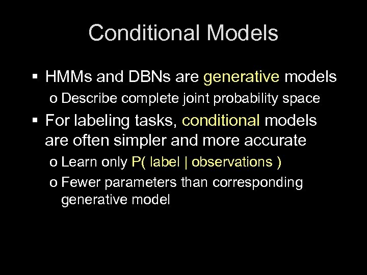 Conditional Models § HMMs and DBNs are generative models o Describe complete joint probability