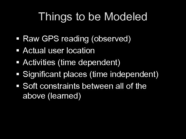 Things to be Modeled § § § Raw GPS reading (observed) Actual user location
