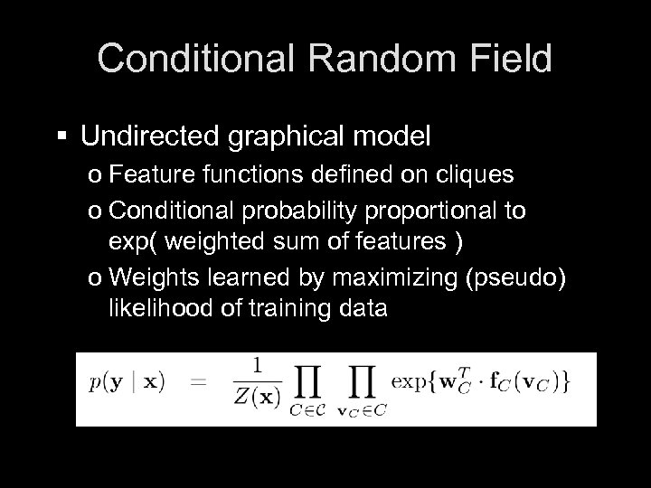 Conditional Random Field § Undirected graphical model o Feature functions defined on cliques o