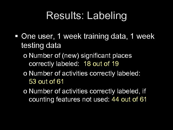 Results: Labeling § One user, 1 week training data, 1 week testing data o