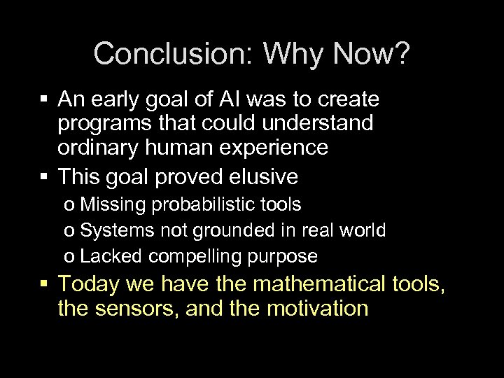 Conclusion: Why Now? § An early goal of AI was to create programs that