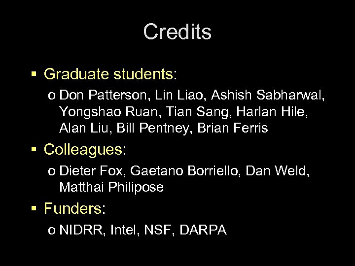 Credits § Graduate students: o Don Patterson, Lin Liao, Ashish Sabharwal, Yongshao Ruan, Tian