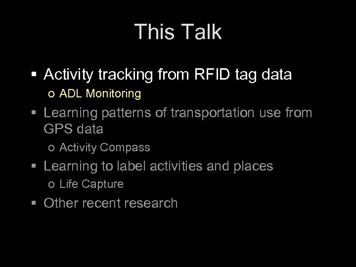 This Talk § Activity tracking from RFID tag data o ADL Monitoring § Learning