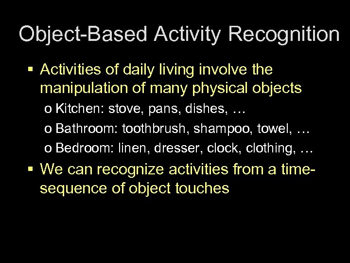 Object-Based Activity Recognition § Activities of daily living involve the manipulation of many physical