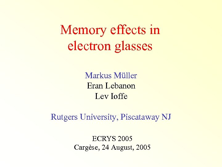 Memory effects in electron glasses Markus Müller Eran Lebanon Lev Ioffe Rutgers University, Piscataway