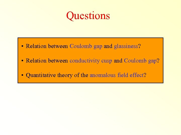 Questions • Relation between Coulomb gap and glassiness? • Relation between conductivity cusp and